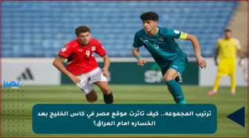 ترتيب المجموعة.. كيف تأثرت موقع مصر في كأس الخليج بعد الخسارة أمام العراق؟